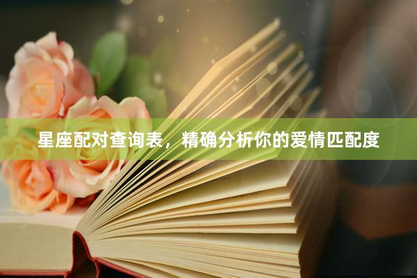 星座配对查询表，精确分析你的爱情匹配度